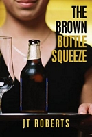 Cover of The Brown Bottle Squeeze by J.T. Roberts