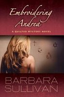 Cover of Embroidering Andrea, a Quilted Mystery Novel by Barbara Sullivan