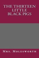 Cover of The Thirteen Little Black Pigs and Other Stories by Mrs. Molesworth / Mary Louisa S. Molesworth