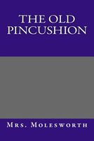 Cover of The Old Pincushion; Or, Aunt Clotilda's Guests by Mrs. Molesworth / Mary Louisa S. Molesworth