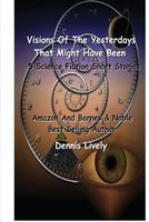 Cover of Visions of the Yesterdays That Might Have Been by Dennis Lively