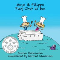 Cover of Maya & Filippo Play Chef at Sea by Alinka Rutkowska