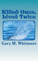 Cover of Killed Once, Lived Twice by Gary M. Whitmore
