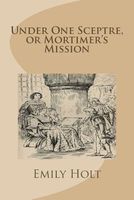 Cover of Under One Sceptre, or, Mortimer's Mission by Emily Sarah Holt