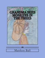 Cover of Grandma Sees Monkeys in the Trees by Matthew Ball