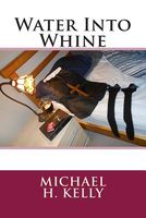 Cover of Water Into Whine by Michael H. Kelly