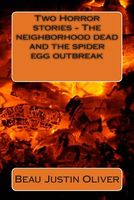 Cover of Two Horror Stories - The Neighborhood Dead and the Spider Egg Outbreak by Beau Justin Oliver