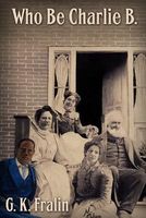 Cover of Who Be Charlie B. by G.K. Fralin