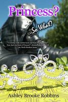 Cover of Princess?...So What? by Ashley Brooke Robbins