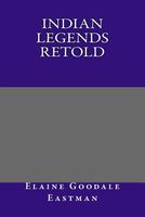Cover of Indian Legends Retold by Elaine Goodale Eastman