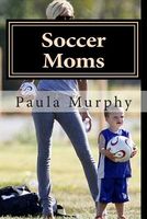 Cover of Soccer Moms by Paula Murphy