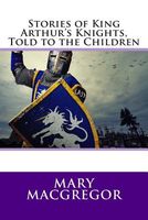 Cover of Stories of King Arthur's Knights, Told to the Children by Mary MacGregor