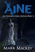 Aine: An Undead Girl Novel Part Two