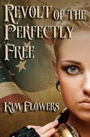 Cover of Revolt of the Perfectly Free by Kim Flowers