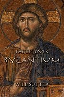 Cover of Eagles Over Byzantium by Will Sutter