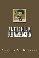 Cover of A Little Girl In Old Washington by Amanda Minnie Douglas