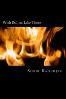 Cover of With Bullies Like These by Subir Banerjee