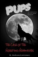 Cover of Pups - The Case of the Horrifying Headmaster by R. Jackson-Lawrence