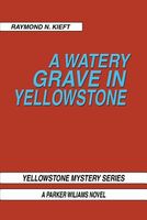 Cover of A Watery Grave in Yellowstone by Raymond Kieft