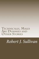 Cover of Technically, Males Are Dummies and Other Stories by Robert J. Sullivan