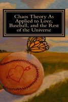 Chaos Theory as Applied to Love, Baseball, and the Rest of the Universe