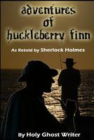 Adventures of Huckleberry Finn as Retold by Sherlock Holmes