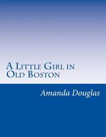 Cover of A Little Girl In Old Boston by Amanda Minnie Douglas