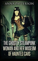 The Ghostly Steampunk Woman and Her Museum of Haunted Cars