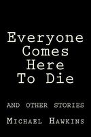 Cover of Everyone Comes Here to Die and Other Stories by Michael Hawkins