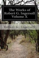 The Works of Robert G. Ingersoll Volume X