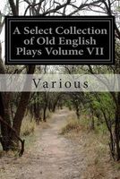 A Select Collection of Old English Plays Volume VII
