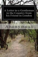 A Letter to a Gentleman in the Country from His Friend in London