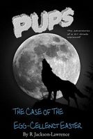 Cover of Pups - The Case of the Egg-Cellent Easter by R. Jackson-Lawrence