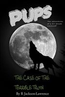 Cover of Pups - The Case of the Terrible Truth by R. Jackson-Lawrence