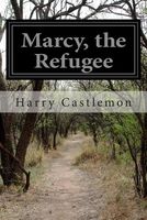Cover of Marcy, the Refugee by Harry Castlemon