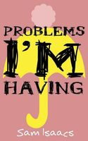 Cover of Problems I'm Having by Sam Isaacs