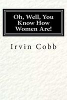 Cover of Oh, Well, You Know How Women Are! by Irvin S. Cobb