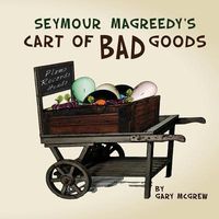 Seymour Magreedy's Cart of Bad Goods