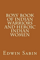 Cover of Boys' Book Of Indian Warriors And Heroic Indian Women by Edwin L. Sabin