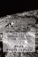 Cover of The Last Moonwalker and Other Stories by Mark R. Whittington