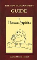 Cover of The New Homeowner's Guide to House Spirits by Alexei Maxim Russell