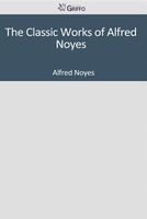 The Classic Works of Alfred Noyes