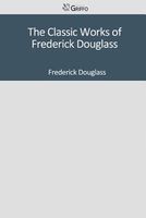 The Classic Works of Frederick Douglass