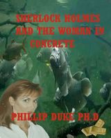 Cover of Sherlock Holmes And the Woman In Concrete by Phillip Duke