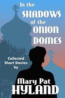 Cover of In the Shadows of the Onion Domes by Marypat Hyland