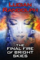 Cover of The Final Fire of Bright Skies by Lucian Randolph