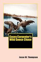 Cover of Casey Carpenter's Wild Goose Chase by Jesse W. Thompson