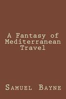 Cover of A Fantasy of Mediterranean Travel by S.G. Bayne