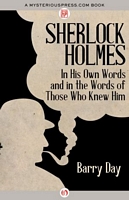 Sherlock Holmes In His Own Words and in the Words of Those Who Knew Him