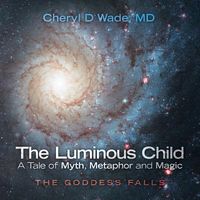 The Luminous Child-A Tale of Myth, Metaphor and Magic